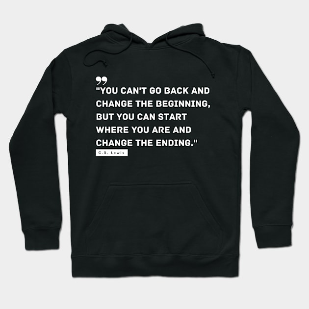 "You can't go back and change the beginning, but you can start where you are and change the ending." - C.S. Lewis Motivational Quote Hoodie by InspiraPrints